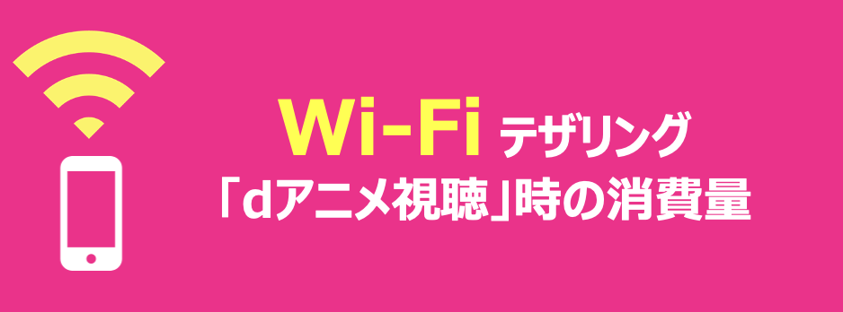 Wi-Fiテザリング「dアニメ視聴」時の消費量